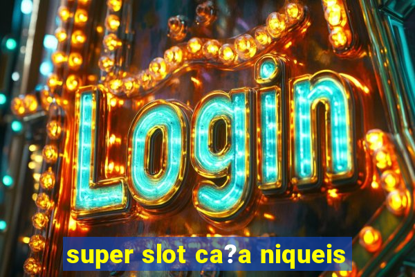 super slot ca?a niqueis