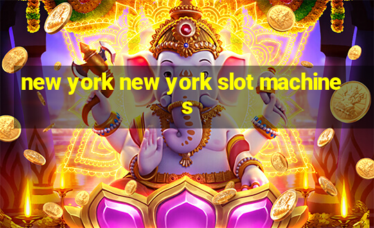 new york new york slot machines