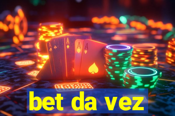 bet da vez