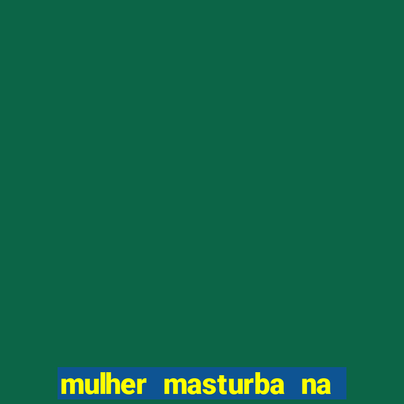 mulher masturba na quina da cama