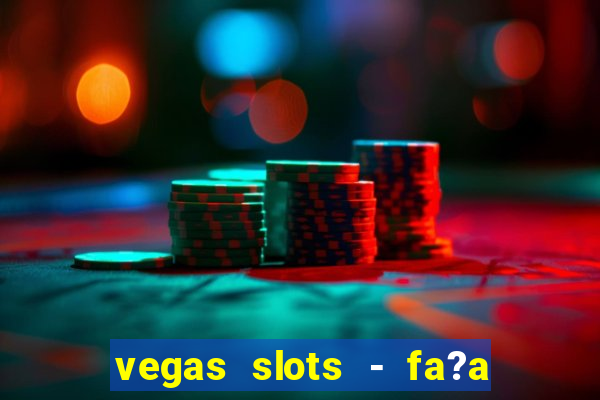 vegas slots - fa?a login para obter b?nus grátis