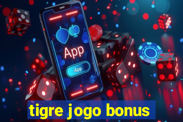 tigre jogo bonus