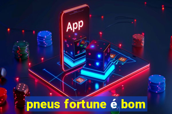 pneus fortune é bom