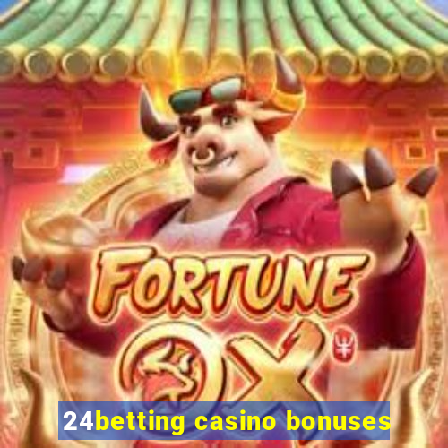 24betting casino bonuses