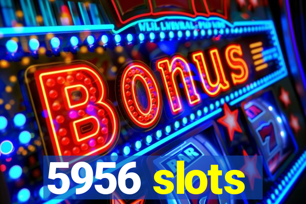 5956 slots