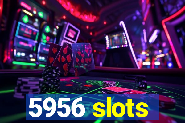 5956 slots