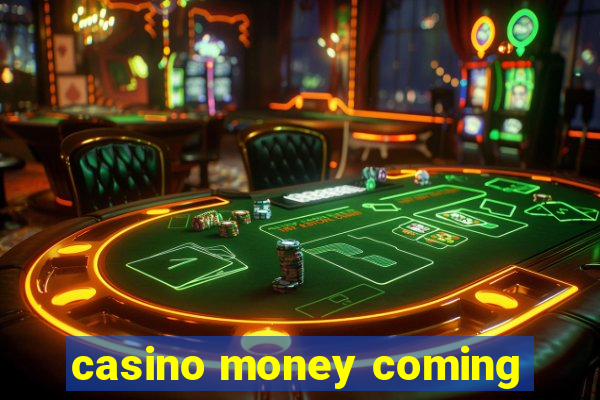 casino money coming