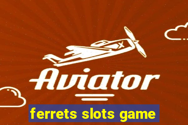 ferrets slots game