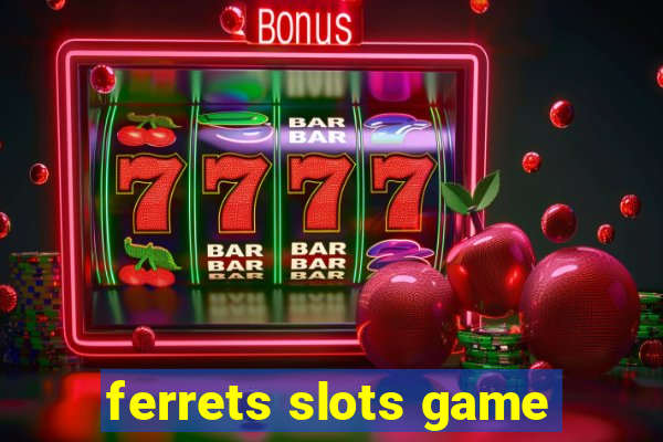 ferrets slots game