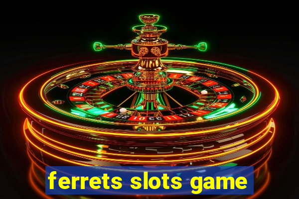 ferrets slots game