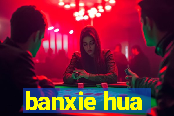 banxie hua