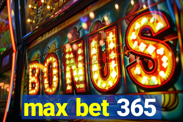 max bet 365