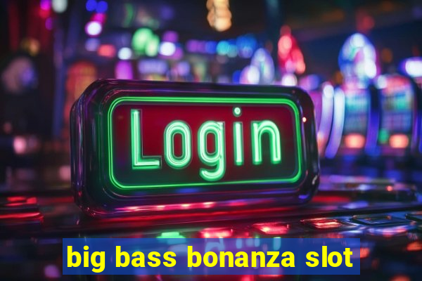 big bass bonanza slot