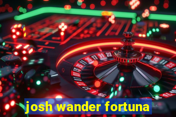 josh wander fortuna