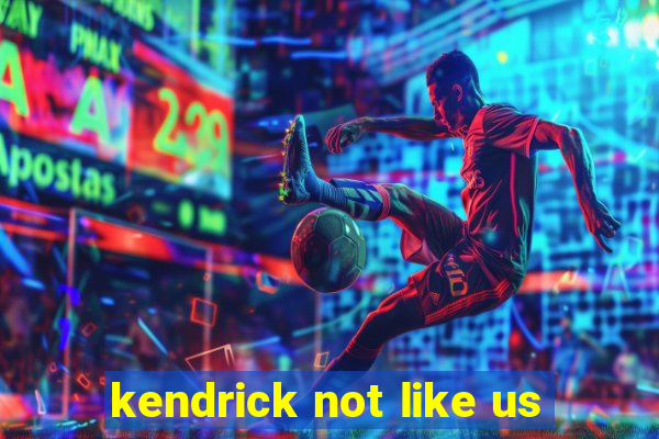 kendrick not like us