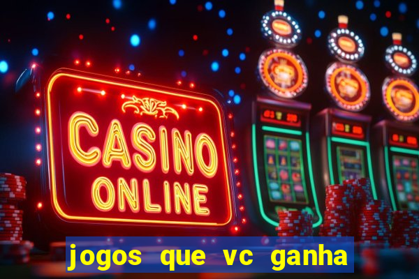 jogos que vc ganha dinheiro de verdade