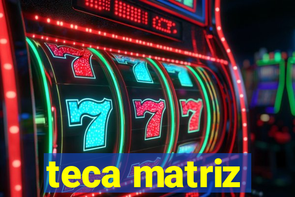 teca matriz