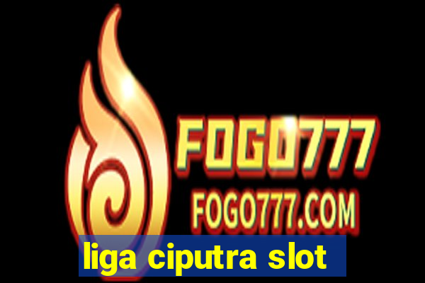 liga ciputra slot