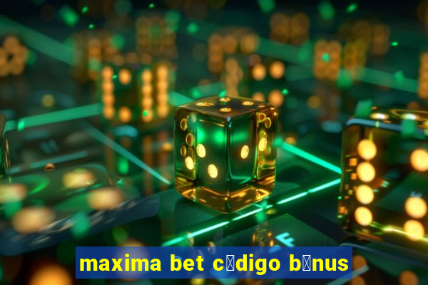 maxima bet c贸digo b么nus