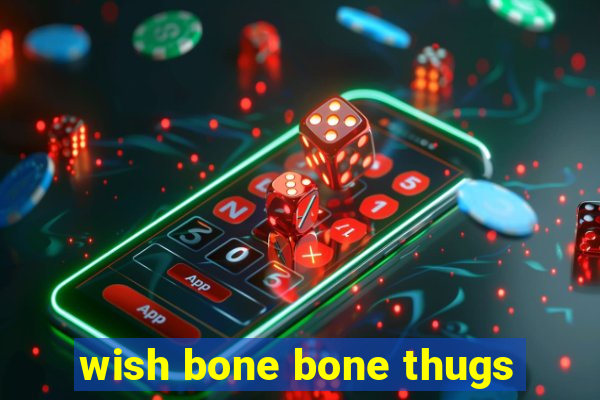 wish bone bone thugs