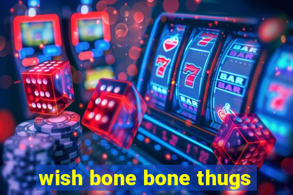 wish bone bone thugs