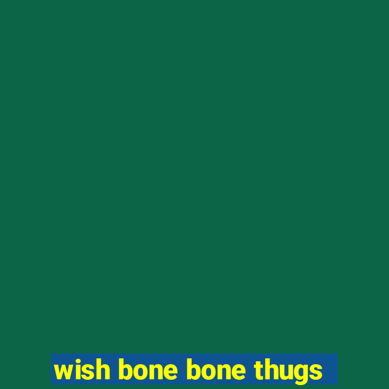 wish bone bone thugs