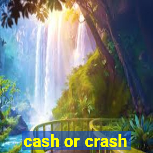 cash or crash