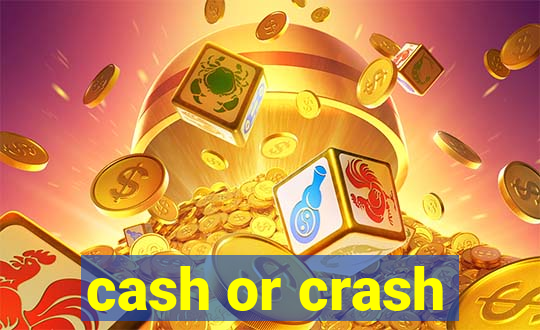 cash or crash