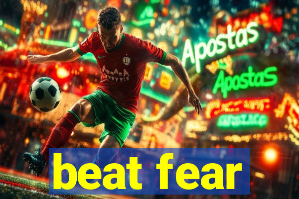 beat fear