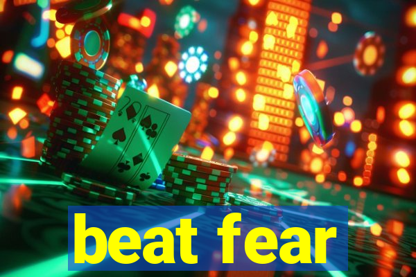 beat fear