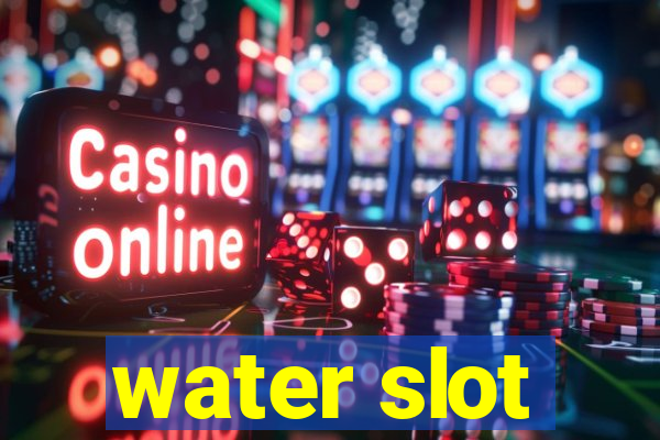 water slot