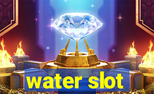 water slot