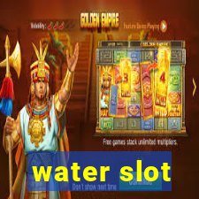 water slot