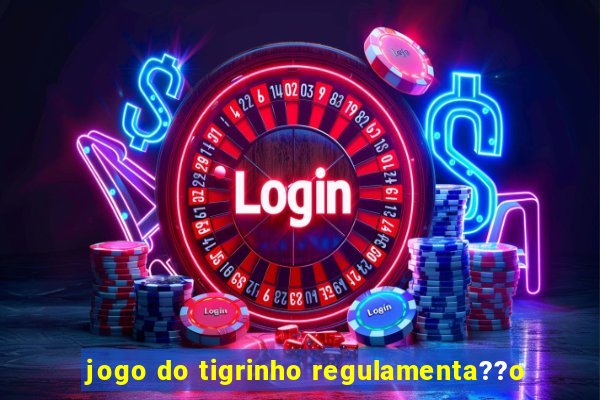 jogo do tigrinho regulamenta??o