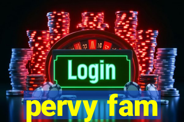 pervy fam