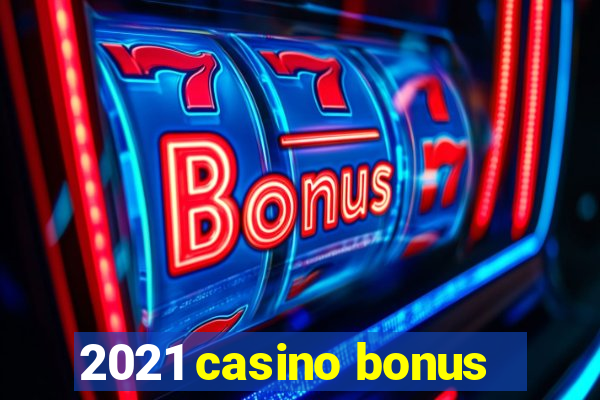 2021 casino bonus