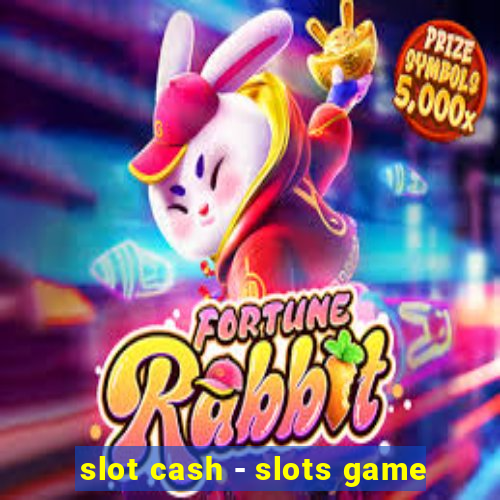 slot cash - slots game