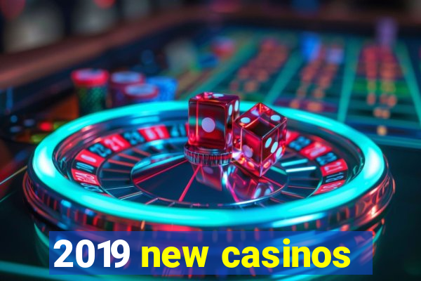 2019 new casinos