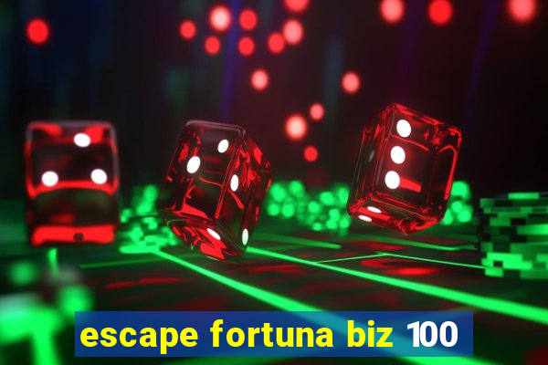 escape fortuna biz 100