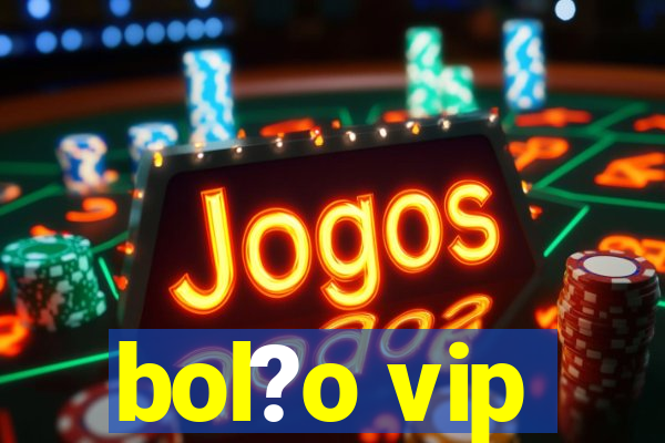 bol?o vip