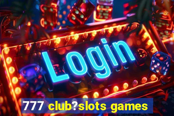 777 club?slots games