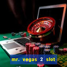 mr. vegas 2 slot free play