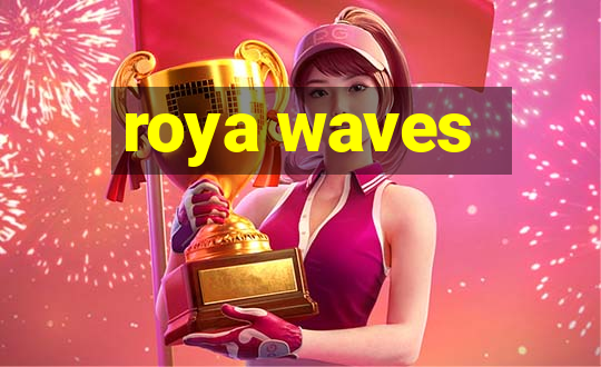 roya waves