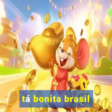 tá bonita brasil