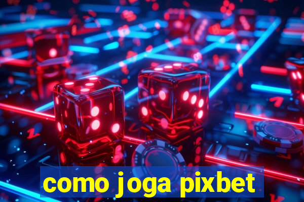 como joga pixbet