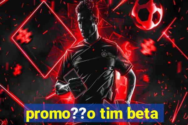 promo??o tim beta