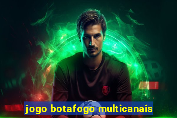 jogo botafogo multicanais