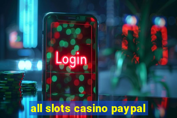 all slots casino paypal