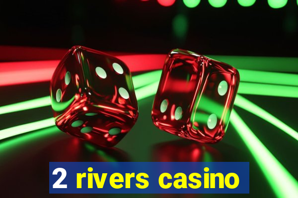 2 rivers casino