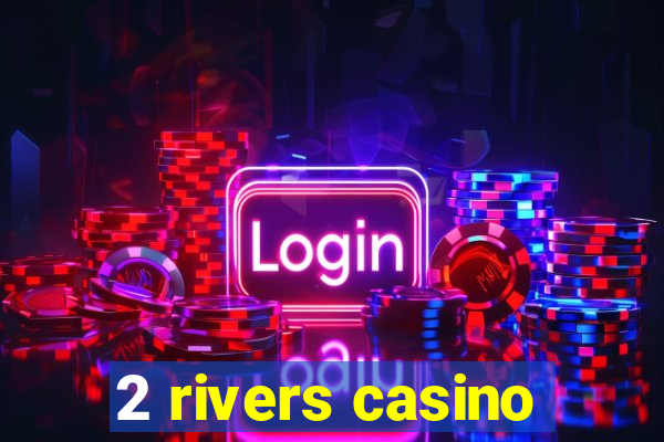 2 rivers casino